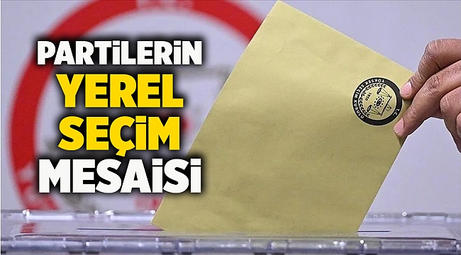 Partilerin yerel seçim mesaisi