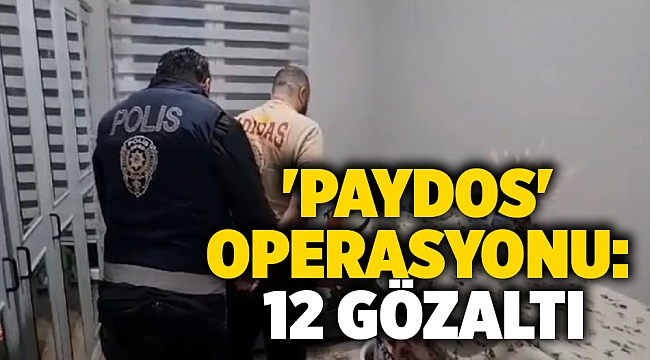 &#039;Paydos&#039; operasyonu: 12 gözaltı