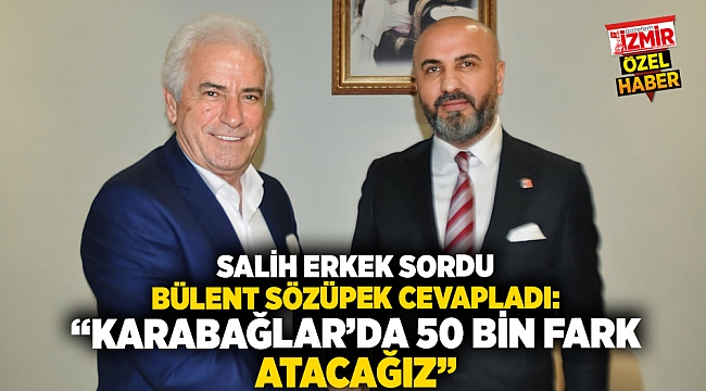Salih ERKEK sordu, Bülent SÖZÜPEK cevapladı: Karabağlar&#039;da 50 bin fark atacağız!