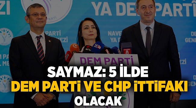 Saymaz: 5 ilde DEM Parti ve CHP ittifakı olacak