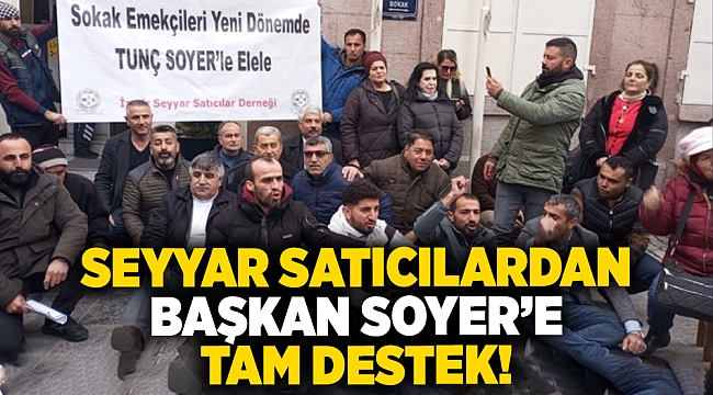 Seyyar satıcılardan, Başkan Soyer&#039;e tam destek!