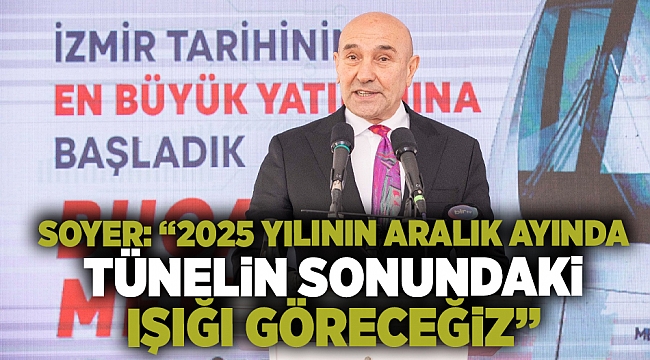 Soyer: “2025 yılının Aralık ayında tünelin sonundaki ışığı göreceğiz”