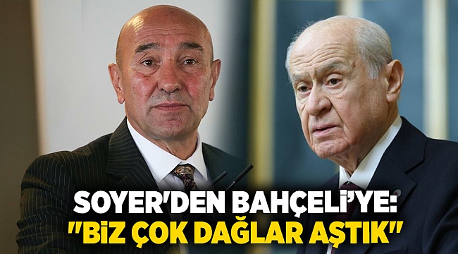 Soyer&#039;den Bahçeli&#039;ye yanıt: &quot;Biz çok dağlar aştık&quot;