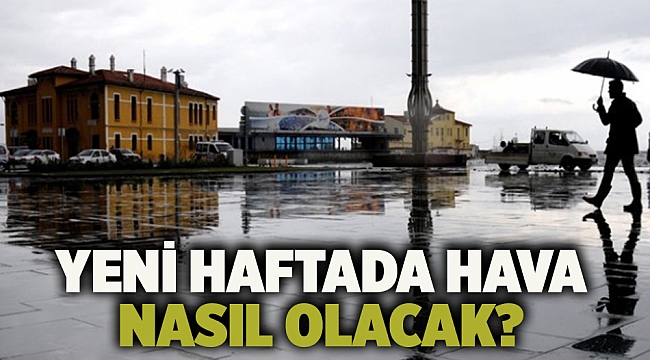 Yeni haftada hava nasıl olacak?