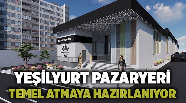 Yeşilyurt Pazaryeri temel atmaya hazırlanıyor