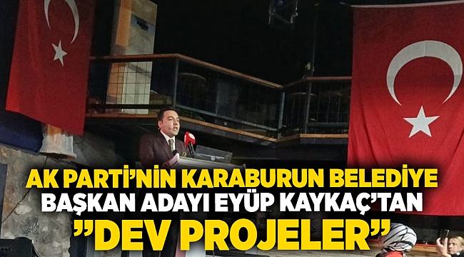 AK Parti'nin Karaburun Belediye Başkan Adayı Eyüp Kaykaç'tan  "Dev Projeler"