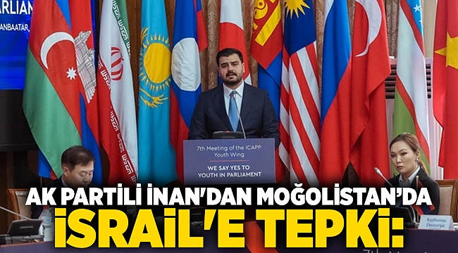 AK Partili İnan'dan Moğolistan'da İsrail'e tepki!