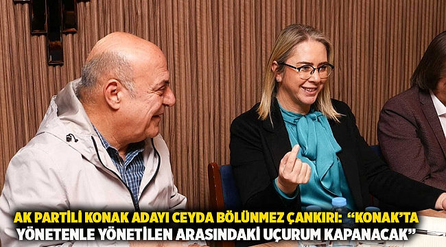 AK Partili Konak Adayı Ceyda Bölünmez Çankırı:  “Konak’ta yönetenle yönetilen arasındaki uçurum kapanacak”