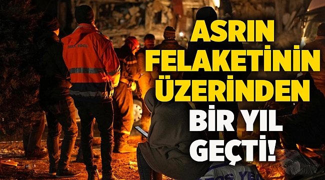 Asrın felaketinin üzerinden bir yıl geçti!