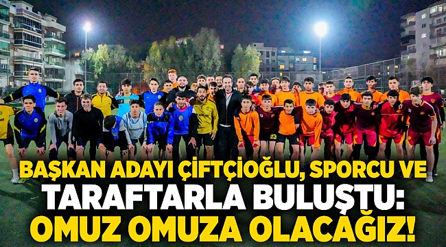 Başkan Adayı Çiftçioğlu sporcu ve taraftarla buluştu: Omuz omuza olacağız!