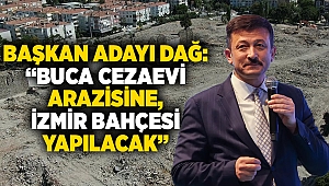 Başkan Adayı Dağ: “Buca cezaevi arazisine, İzmir bahçesi yapılacak”