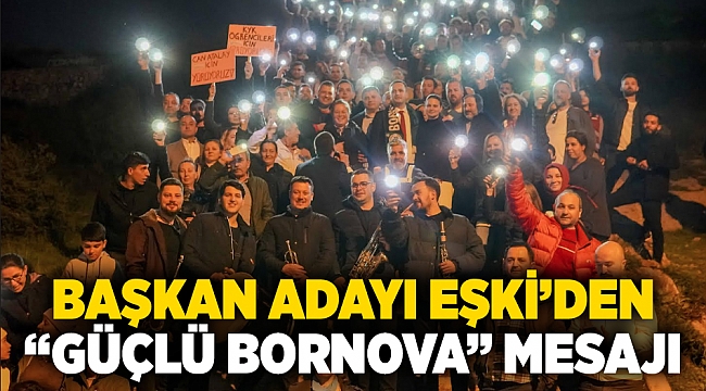 Başkan Adayı Eşki’den  “Güçlü Bornova” mesajı