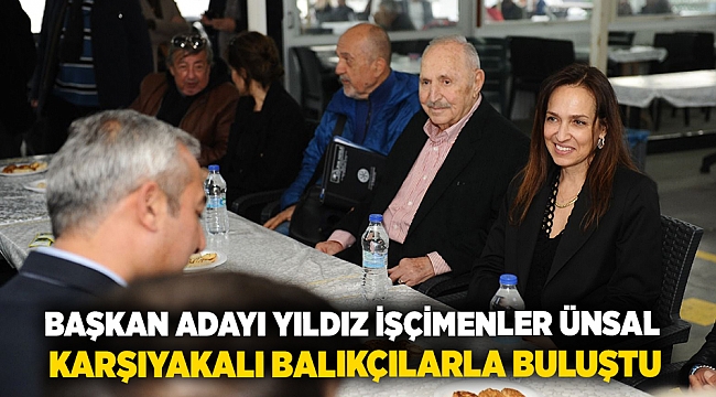 Başkan Adayı Yıldız İşçimenler Ünsal Karşıyakalı balıkçılarla buluştu