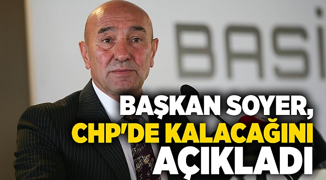 Başkan Soyer, CHP&#039;de kalacağını açıkladı!