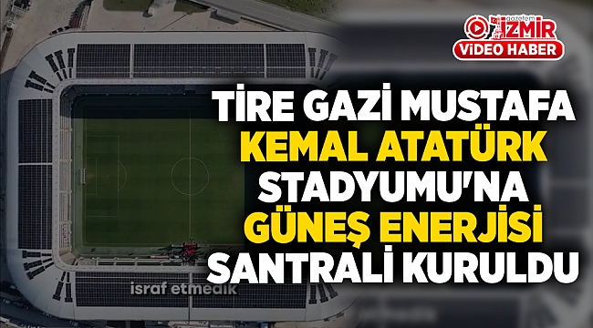 Başkan Soyer, Tire Gazi Mustafa Kemal Atatürk Stadyumu&#039;nu enerji fabrikasına çevirdi