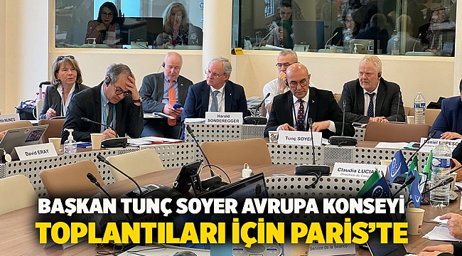 Başkan Tunç Soyer Avrupa Konseyi toplantıları için Paris’te