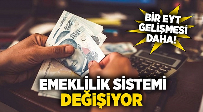 Bir EYT gelişmesi daha! Emeklilik sistemi değişiyor