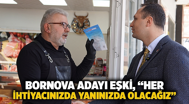 Bornova adayı Eşki, "Her ihtiyacınızda yanınızda olacağız"