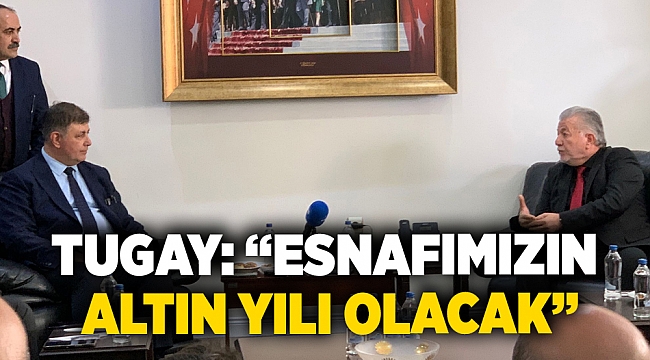 Cemil Tugay: " Esnafımızın Altın yılı olacak"