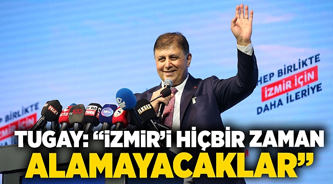 Cemil Tugay: &quot;İzmir&#039;i hiçbir zaman alamayacaklar&quot;