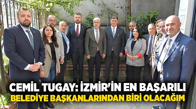 Cemil Tugay: İzmir'in en başarılı belediye başkanlarından biri olacağım