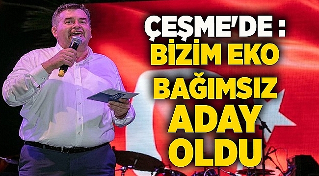 Çeşme'de : Bizim Eko bağımsız aday oldu