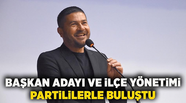 CHP Foça Belediye Başkan Adayı ve İlçe Yönetimi Partililerle buluştu