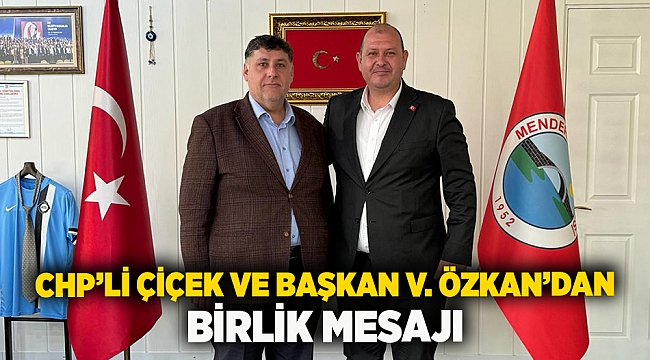 CHP’li Çiçek ve Başkan V. Özkan’dan Birlik Mesajı