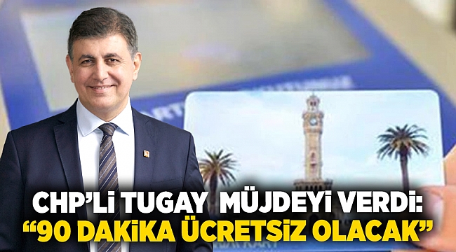 CHP’li Tugay  müjdeyi verdi: “90 dakika ücretsiz olacak”