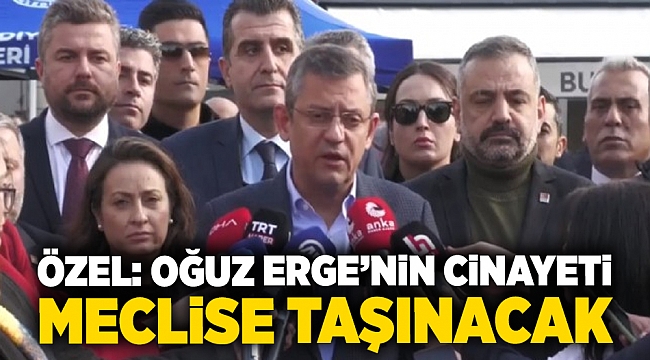 CHP Lideri Özel: Oğuz Erge&#039;nin cinayeti meclise taşınacak!