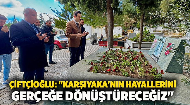 Çiftçioğlu: "Karşıyaka'nın hayallerini gerçeğe dönüştüreceğiz"