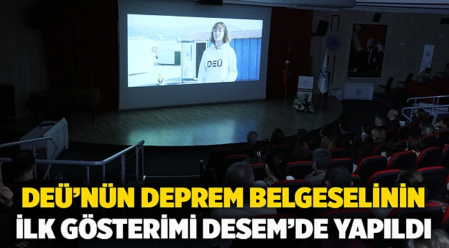 Deü’nün Deprem Belgeselinin İlk Gösterimi Desem’de Yapıldı