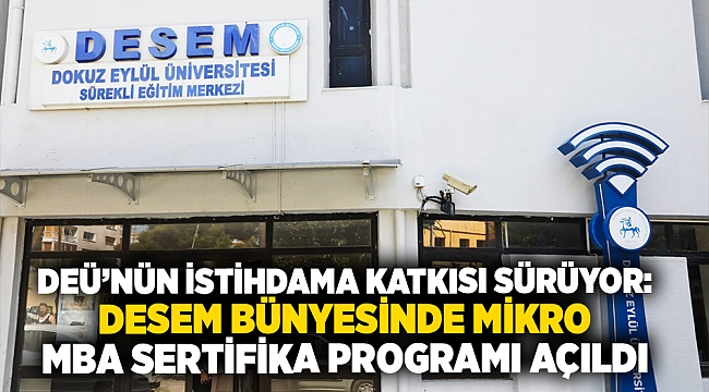 Deü’nün İstihdama Katkısı Sürüyor: Desem Bünyesinde Mikro Mba Sertifika Programı Açıldı