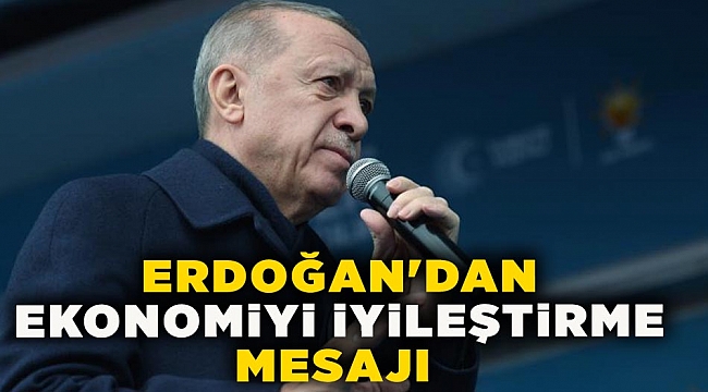 Erdoğan'dan ekonomiyi iyileştirme mesajı