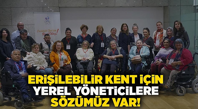 Erişilebilir Kent İçin Yerel Yöneticilere Sözümüz Var!