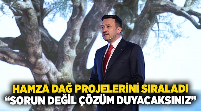 Hamza Dağ projelerini sıraladı: &quot;Sorun değil çözüm duyacaksınız&quot;