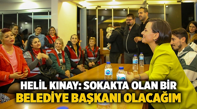 Helil Kınay: Sokakta olan bir Belediye Başkanı olacağım