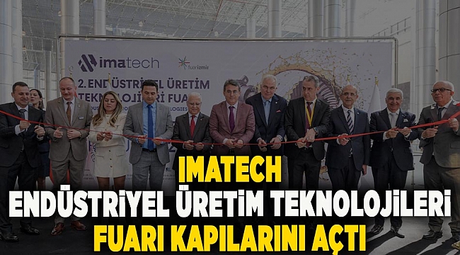 IMATECH - Endüstriyel Üretim Teknolojileri Fuarı kapılarını açtı