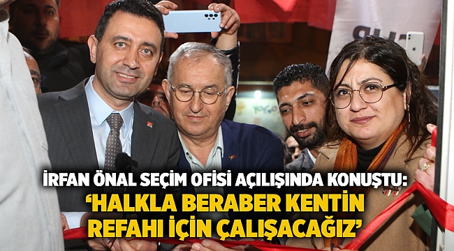İrfan Önal seçim ofisi açılışında konuştu: ‘Halkla beraber kentin refahı için çalışacağız’