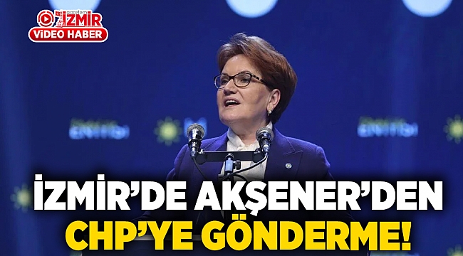İzmir'de Akşener'den CHP'ye gönderme!