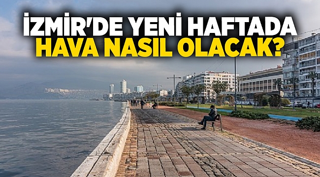 İzmir'de yeni haftada hava nasıl olacak?