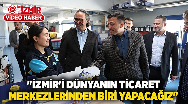 &quot;İzmir&#039;i Dünyanın Ticaret Merkezlerinden Biri Yapacağız&quot;