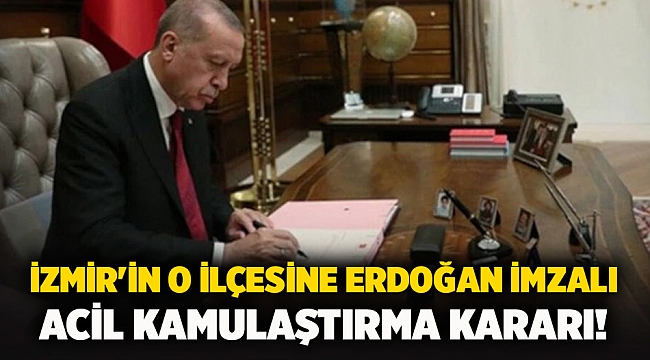 İzmir&#039;in o ilçesine Erdoğan imzalı acil kamulaştırma kararı!