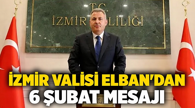 İzmir Valisi Elban'dan 6 Şubat mesajı