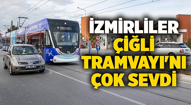 İzmirliler Çiğli Tramvayı&#039;nı çok sevdi