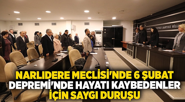 NARLIDERE MECLİSİ&#039;NDE 6 ŞUBAT DEPREMİ&#039;NDE HAYATI KAYBEDENLER İÇİN SAYGI DURUŞU