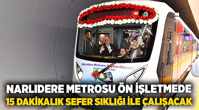 Narlıdere Metrosu ön işletmede 15 dakikalık sefer sıklığı ile çalışacak