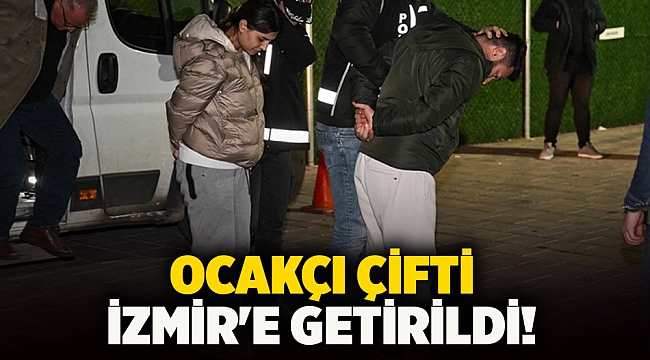 Ocakçı çifti İzmir&#039;e getirildi!
