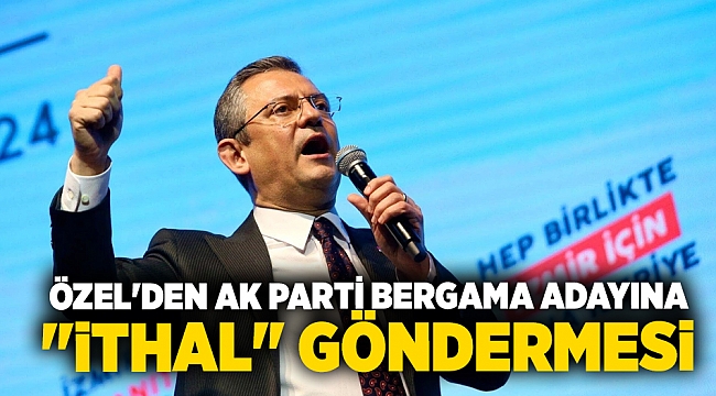 Özel&#039;den AK Parti Bergama adayına &quot;ithal&quot; göndermesi