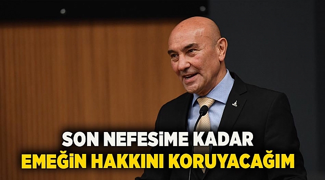 “Son nefesime kadar emeğin hakkını koruyacağım”
